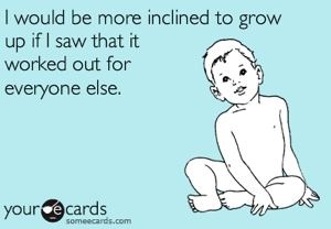 I would be more inclined to grow up...